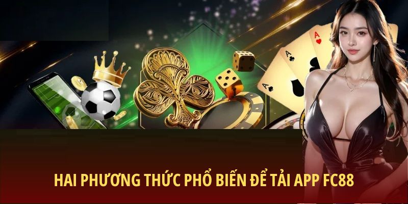 Hai phương thức phổ biến để tải app FC88